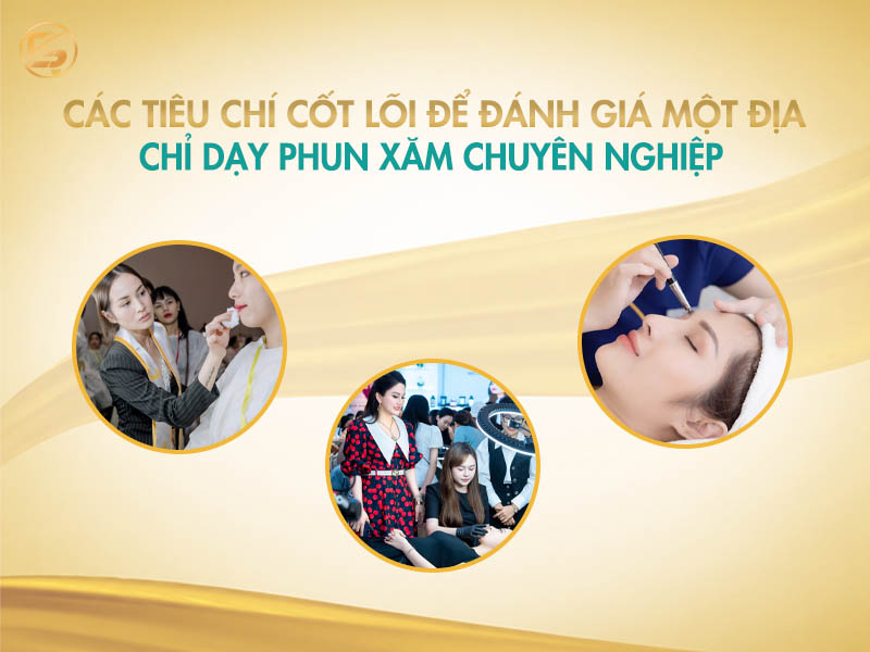 các tiêu chí cốt lõi giúp đánh giá và lựa chọn địa chỉ học phun xăm chuyên nghiệp.