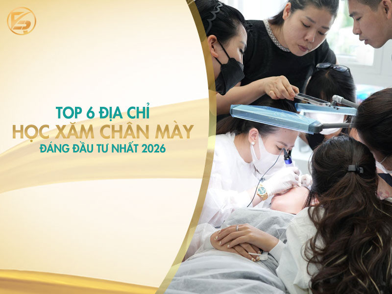 Top 6 địa chỉ học xăm chân mày uy tín đáng đầu tư nhất 2026 với giảng viên hướng dẫn học viên thực hành thực tế.