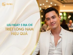Gợi ý top 5 địa chỉ triệt lông nam hiệu quả uy tín từ thương hiệu Erutech.