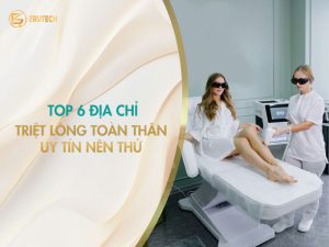 Top 6 địa chỉ triệt lông toàn thân uy tín nên thử giúp sở hữu làn da mịn màng an toàn bằng công nghệ cao từ Erutech.