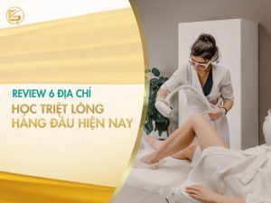 Review 6 địa chỉ học triệt lông hàng đầu hiện nay kèm hình ảnh thực hành.