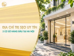 Địa chỉ trị sẹo uy tín với 3 cơ sở hàng đầu tại Hà Nội